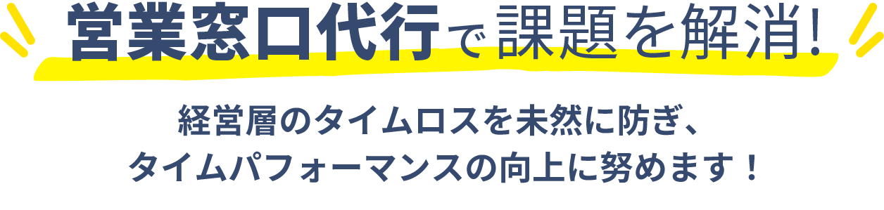 営業窓口代行で課題を解消!経営層のタイムロスを未然に防ぎ、タイムパフォーマンスの向上に努めます!